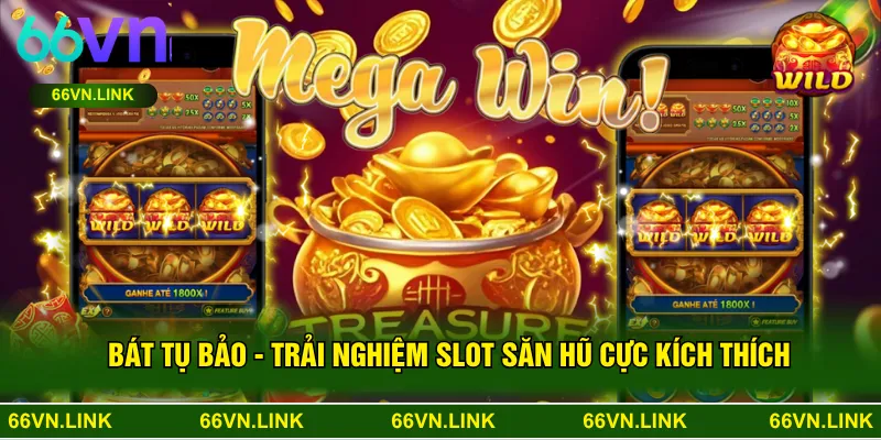 Bát Tụ Bảo - Trải Nghiệm Slot Săn Hũ Cực Kích Thích