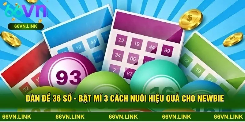 Dàn Đề 36 Số - Bật Mí 3 Cách Nuôi Hiệu Quả Cho Newbie