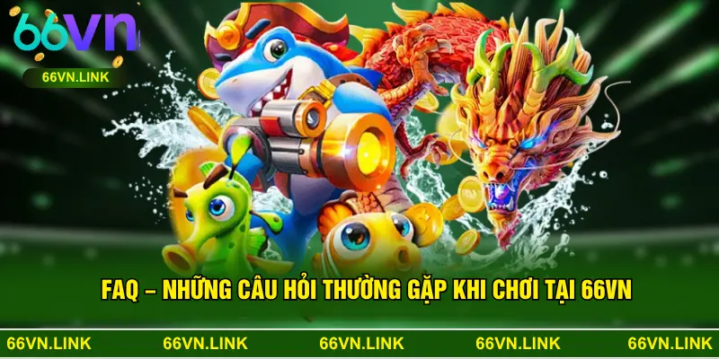 Những Câu Hỏi Thường Gặp Khi Chơi Tại 66VN