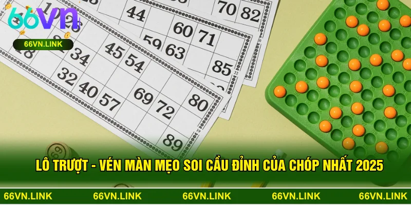 Lô Trượt - Vén Màn Mẹo Soi Cầu Đỉnh Của Chóp Nhất 2025