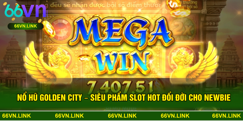 Nổ Hũ Golden City – Siêu Phẩm Slot Hot Đổi Đời Cho Newbie