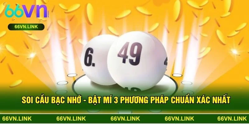 Soi Cầu Bạc Nhớ - Bật Mí 3 Phương Pháp Chuẩn Xác Nhất